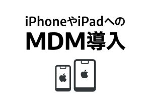 モバイル デバイス 管理 iPhoneで業務を効率化